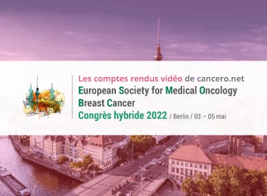 comptes rendus, EUROPEAN SOCIETY FOR MEDICAL ONCOLOGY BREAST CANCER 2022